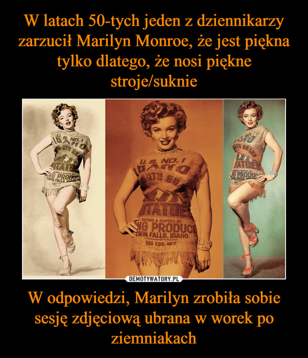W odpowiedzi, Marilyn zrobiła sobie sesję zdjęciową ubrana w worek po ziemniakach –  