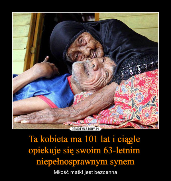 Ta kobieta ma 101 lat i ciągle 
opiekuje się swoim 63-letnim 
niepełnosprawnym synem