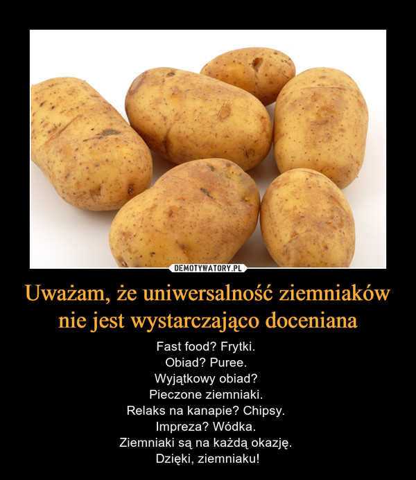 Uważam, że uniwersalność ziemniaków nie jest wystarczająco doceniana