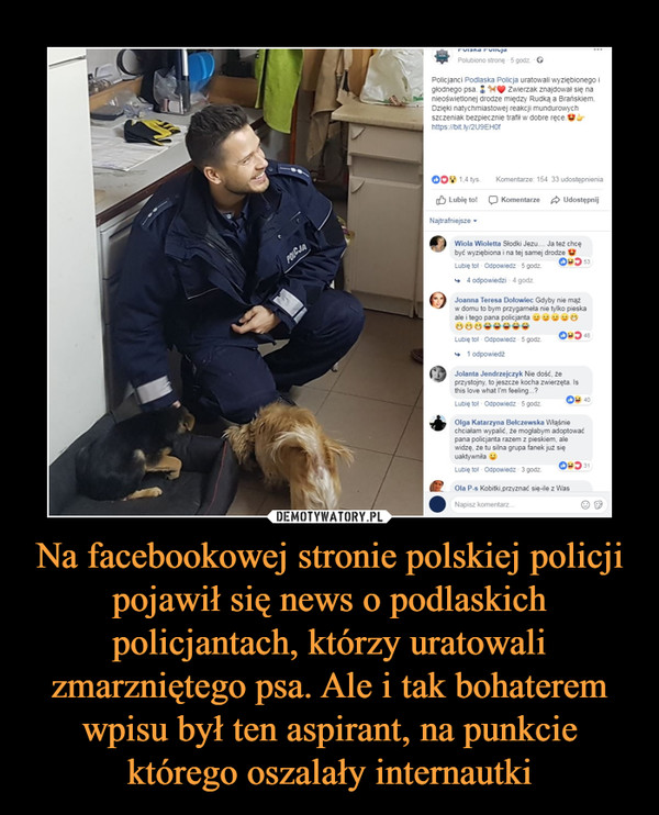 Na facebookowej stronie polskiej policji pojawił się news o podlaskich policjantach, którzy uratowali zmarzniętego psa. Ale i tak bohaterem wpisu był ten aspirant, na punkcie którego oszalały internautki