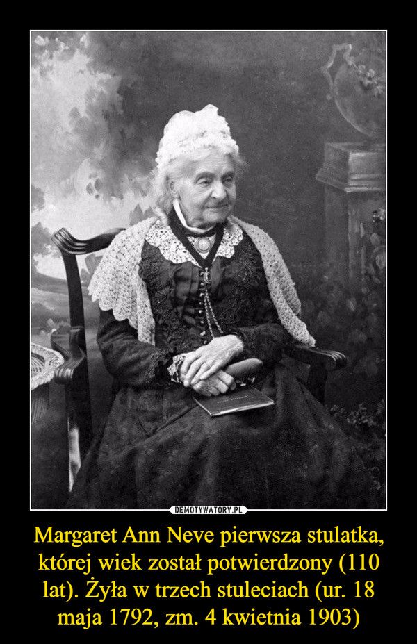 Margaret Ann Neve pierwsza stulatka, której wiek został potwierdzony (110 lat). Żyła w trzech stuleciach (ur. 18 maja 1792, zm. 4 kwietnia 1903)