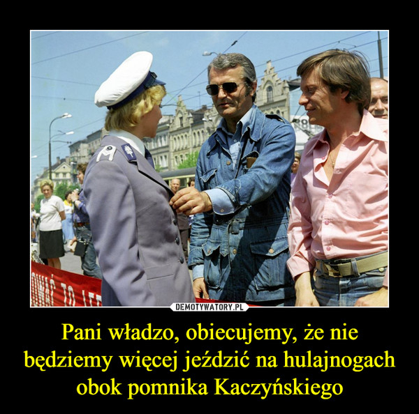 Pani władzo, obiecujemy, że nie będziemy więcej jeździć na hulajnogach obok pomnika Kaczyńskiego –  