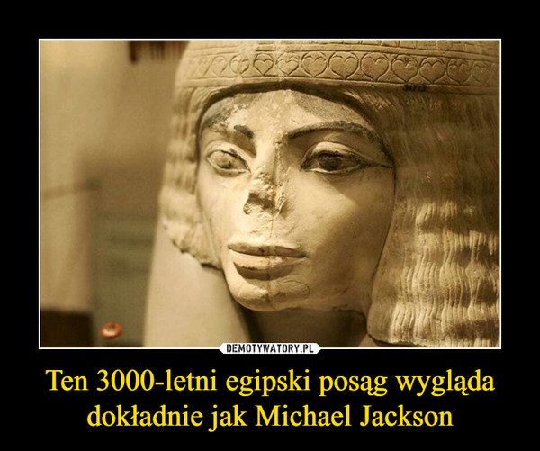 Ten 3000-letni egipski posąg wygląda dokładnie jak Michael Jackson –  