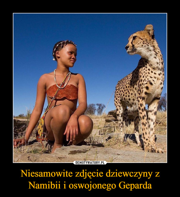Niesamowite zdjęcie dziewczyny z Namibii i oswojonego Geparda –  