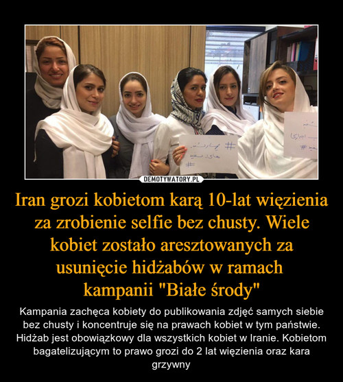 Iran grozi kobietom karą 10-lat więzienia za zrobienie selfie bez chusty. Wiele kobiet zostało aresztowanych za usunięcie hidżabów w ramach 
kampanii "Białe środy"