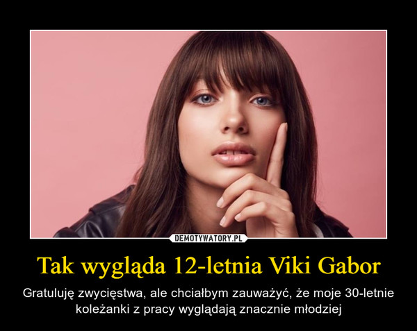 Tak wygląda 12-letnia Viki Gabor – Gratuluję zwycięstwa, ale chciałbym zauważyć, że moje 30-letnie koleżanki z pracy wyglądają znacznie młodziej 