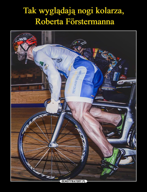Tak wyglądają nogi kolarza,
 Roberta Förstermanna