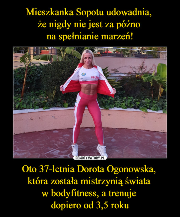 Oto 37-letnia Dorota Ogonowska, która została mistrzynią świata w bodyfitness, a trenuje dopiero od 3,5 roku –  