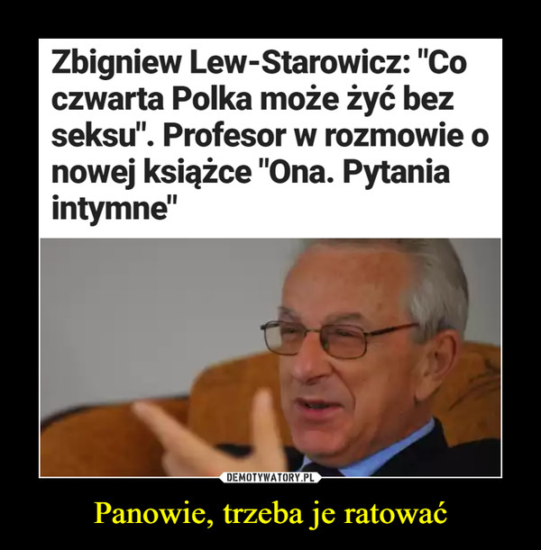Panowie, trzeba je ratować –  Zbigniew Lew-Starowicz: "Co czwarta Polka może żyć bezseksu". Profesor w rozmowie o nowej książce "Ona.Pytania intymne"