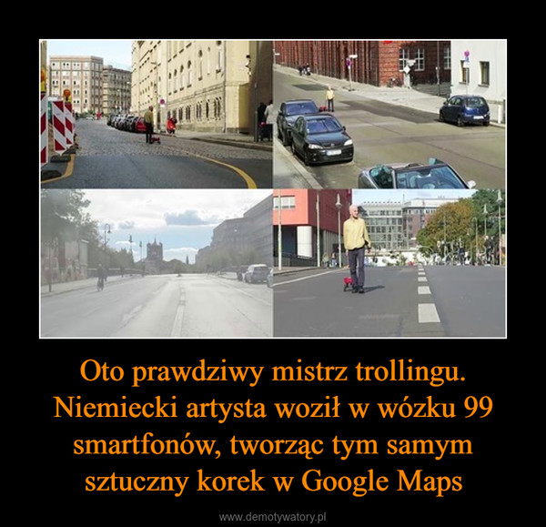 Oto prawdziwy mistrz trollingu. Niemiecki artysta woził w wózku 99 smartfonów, tworząc tym samym sztuczny korek w Google Maps –  