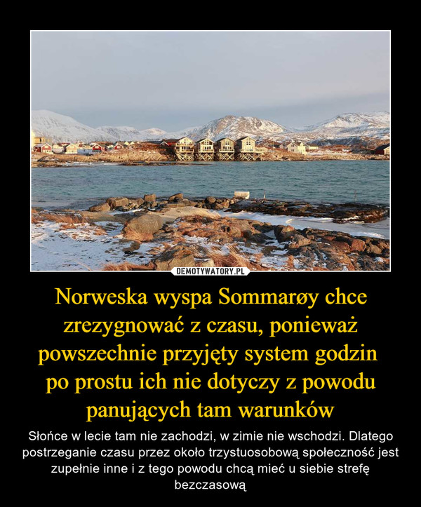 Norweska wyspa Sommarøy chce zrezygnować z czasu, ponieważ powszechnie przyjęty system godzin 
po prostu ich nie dotyczy z powodu panujących tam warunków