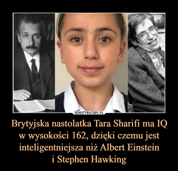 Brytyjska nastolatka Tara Sharifi ma IQ w wysokości 162, dzięki czemu jest inteligentniejsza niż Albert Einsteini Stephen Hawking –  