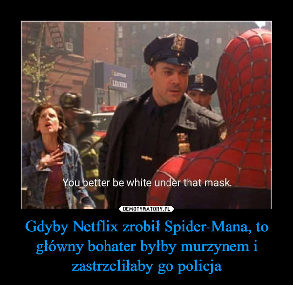 Gdyby Netflix zrobił Spider-Mana, to główny bohater byłby murzynem i zastrzeliłaby go policja