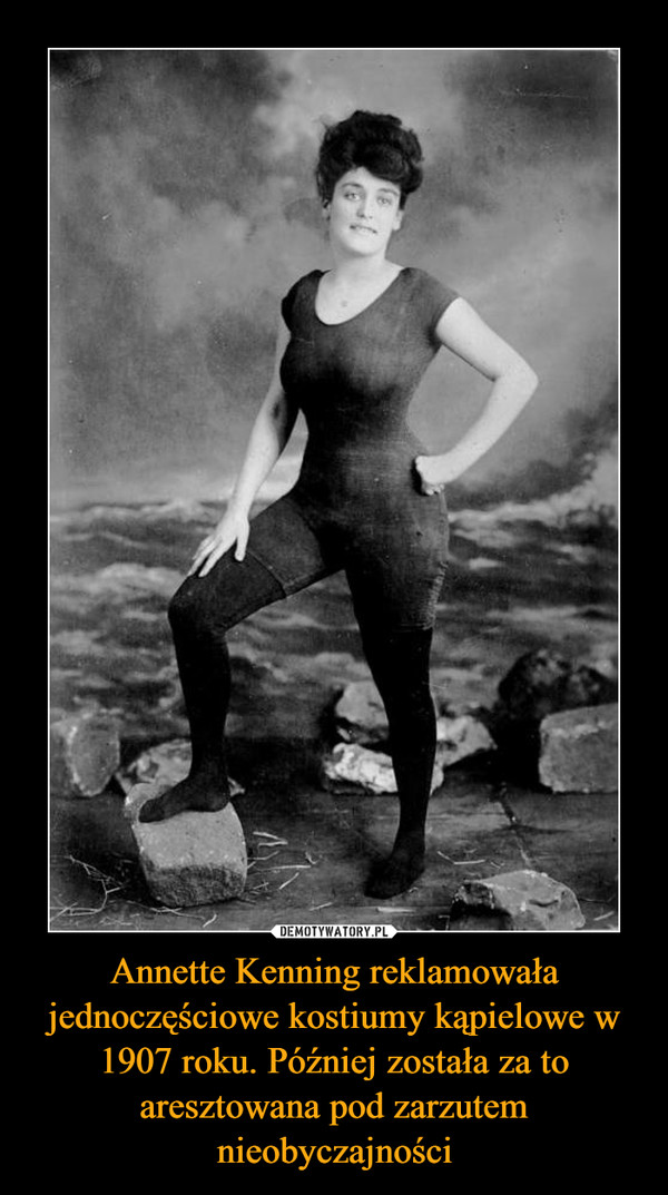 Annette Kenning reklamowała jednoczęściowe kostiumy kąpielowe w 1907 roku. Później została za to aresztowana pod zarzutem nieobyczajności