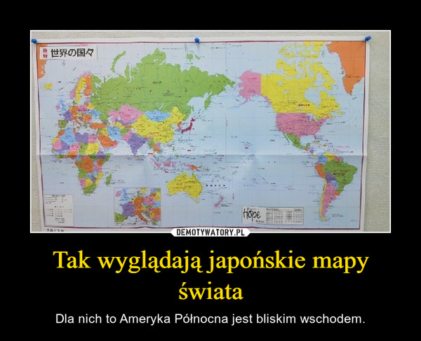 Tak wyglądają japońskie mapy świata – Dla nich to Ameryka Północna jest bliskim wschodem. 