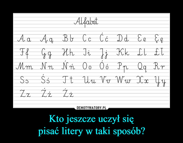Kto jeszcze uczył siępisać litery w taki sposób? –  