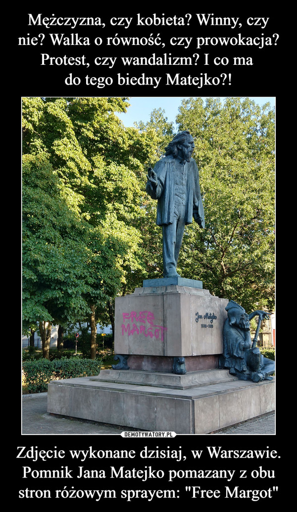 Zdjęcie wykonane dzisiaj, w Warszawie. Pomnik Jana Matejko pomazany z obu stron różowym sprayem: "Free Margot" –  