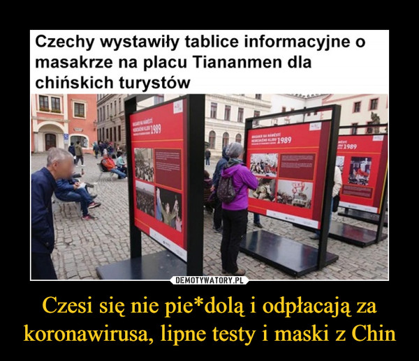 Czesi się nie pie*dolą i odpłacają za koronawirusa, lipne testy i maski z Chin –  Czechy wystawiły tablice informacyjne omasakrze na placu Tiananmen dlachińskich turystów