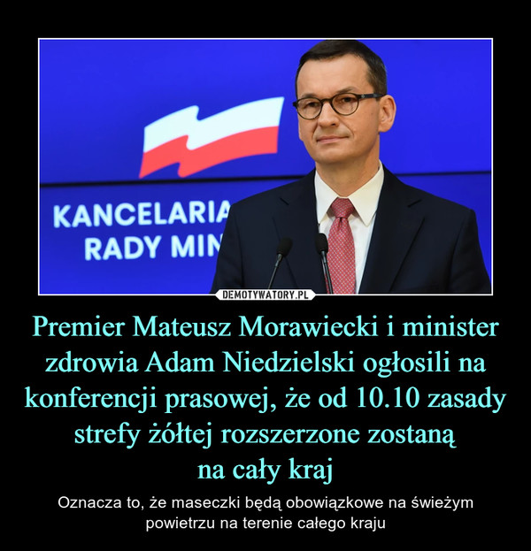 Premier Mateusz Morawiecki i minister zdrowia Adam Niedzielski ogłosili na konferencji prasowej, że od 10.10 zasady strefy żółtej rozszerzone zostanąna cały kraj – Oznacza to, że maseczki będą obowiązkowe na świeżym powietrzu na terenie całego kraju 