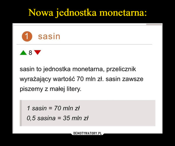  –  1 sasin8sasin to jednostka monetarna, przelicznikwyrażający wartość 70 mln zł. sasin zawszepiszemy z małej litery.1 sasin = 70 mln zł0,5 sasina = 35 mln zł