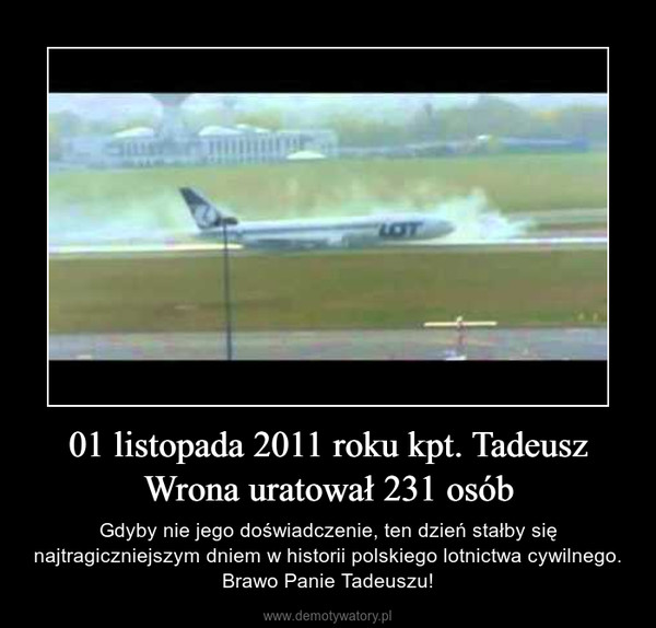01 listopada 2011 roku kpt. Tadeusz Wrona uratował 231 osób – Gdyby nie jego doświadczenie, ten dzień stałby się najtragiczniejszym dniem w historii polskiego lotnictwa cywilnego. Brawo Panie Tadeuszu! 