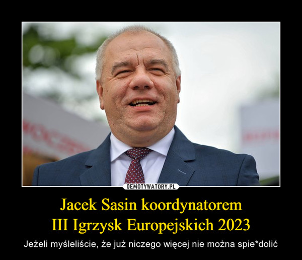 Jacek Sasin koordynatoremIII Igrzysk Europejskich 2023 – Jeżeli myśleliście, że już niczego więcej nie można spie*dolić 