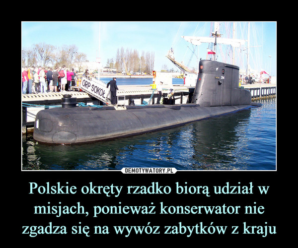 Polskie okręty rzadko biorą udział w misjach, ponieważ konserwator nie zgadza się na wywóz zabytków z kraju –  