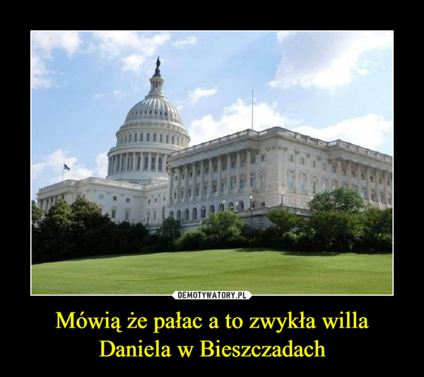 Mówią że pałac a to zwykła willa Daniela w Bieszczadach –  