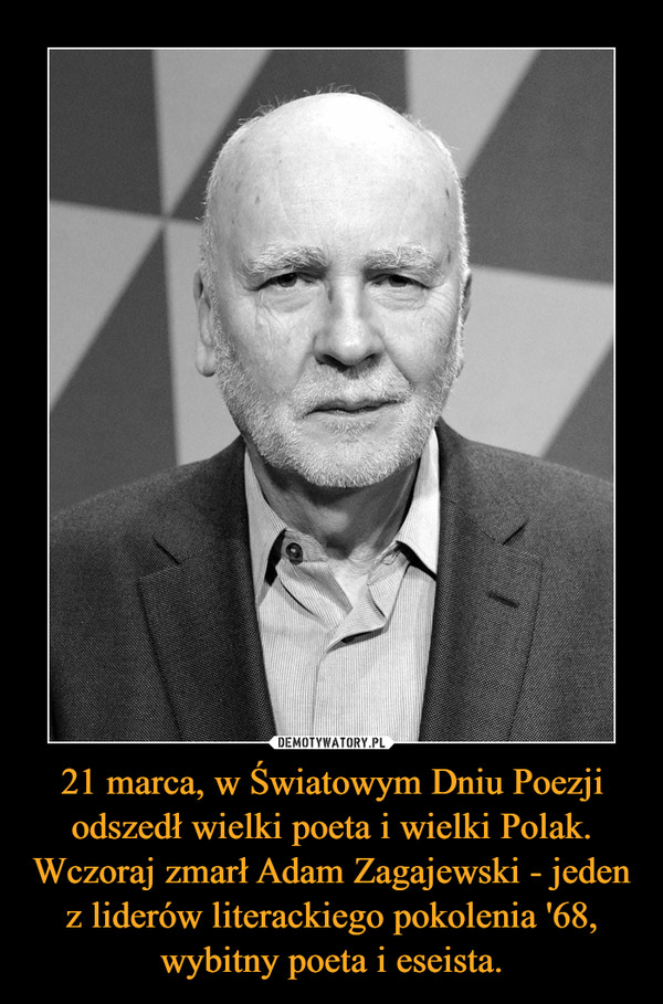 21 marca, w Światowym Dniu Poezji odszedł wielki poeta i wielki Polak. Wczoraj zmarł Adam Zagajewski - jeden z liderów literackiego pokolenia '68, wybitny poeta i eseista. –  
