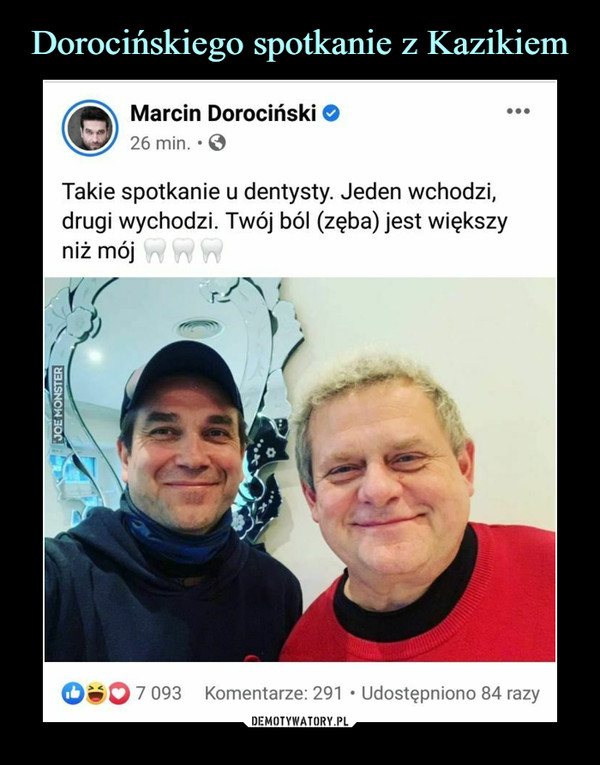  –  Marcin Dorociński O26 min. • 0Takie spotkanie u dentysty. Jeden wchodzi,drugi wychodzi. Twój ból (zęba) jest większyniż mój