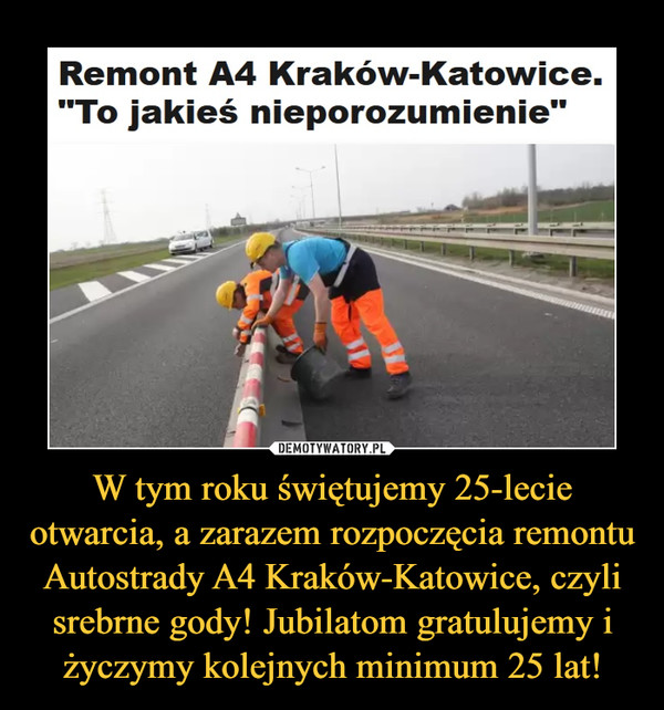 W tym roku świętujemy 25-lecie otwarcia, a zarazem rozpoczęcia remontu Autostrady A4 Kraków-Katowice, czyli srebrne gody! Jubilatom gratulujemy i życzymy kolejnych minimum 25 lat!
