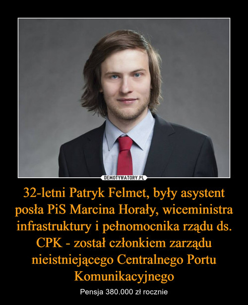 32-letni Patryk Felmet, były asystent posła PiS Marcina Horały, wiceministra infrastruktury i pełnomocnika rządu ds. CPK - został członkiem zarządu nieistniejącego Centralnego Portu Komunikacyjnego