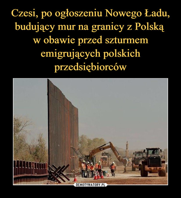 Czesi, po ogłoszeniu Nowego Ładu, budujący mur na granicy z Polską 
w obawie przed szturmem emigrujących polskich przedsiębiorców