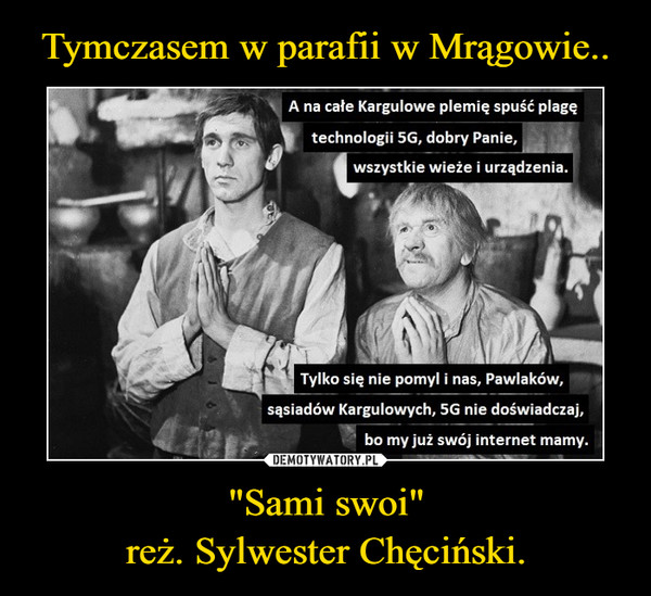 "Sami swoi"reż. Sylwester Chęciński. –  