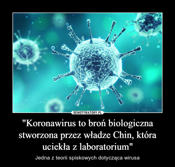 "Koronawirus to broń biologiczna stworzona przez władze Chin, która uciekła z laboratorium" – Jedna z teorii spiskowych dotycząca wirusa 