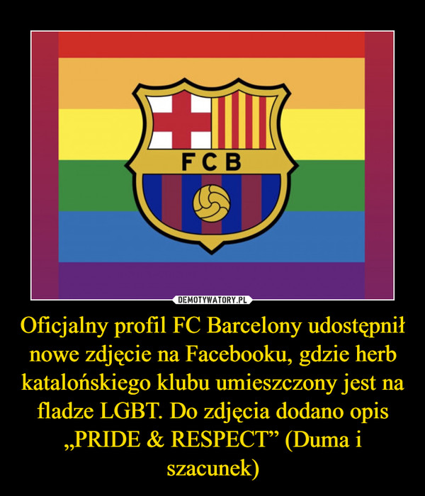 Oficjalny profil FC Barcelony udostępnił nowe zdjęcie na Facebooku, gdzie herb katalońskiego klubu umieszczony jest na fladze LGBT. Do zdjęcia dodano opis „PRIDE & RESPECT” (Duma i szacunek) –  