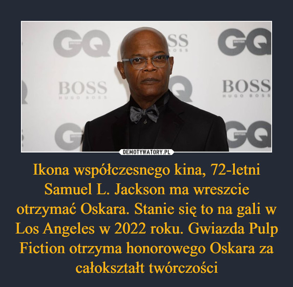 Ikona współczesnego kina, 72-letni Samuel L. Jackson ma wreszcie otrzymać Oskara. Stanie się to na gali w Los Angeles w 2022 roku. Gwiazda Pulp Fiction otrzyma honorowego Oskara za całokształt twórczości –  