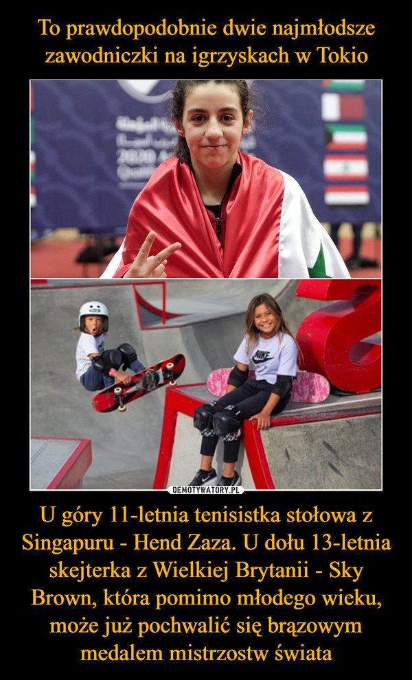 U góry 11-letnia tenisistka stołowa z Singapuru - Hend Zaza. U dołu 13-letnia skejterka z Wielkiej Brytanii - Sky Brown, która pomimo młodego wieku, może już pochwalić się brązowym medalem mistrzostw świata –  