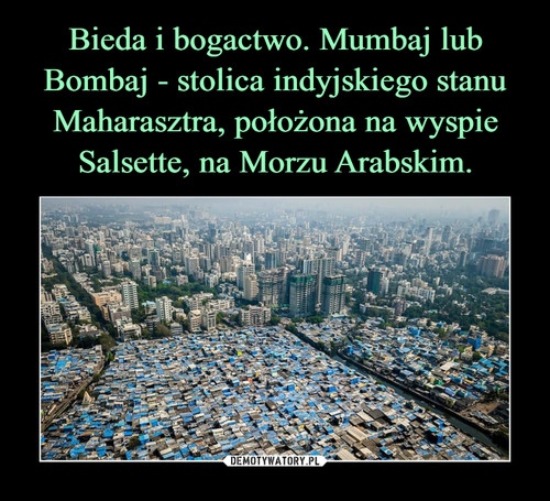 Bieda i bogactwo. Mumbaj lub Bombaj - stolica indyjskiego stanu Maharasztra, położona na wyspie Salsette, na Morzu Arabskim.