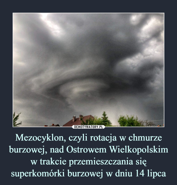 Mezocyklon, czyli rotacja w chmurze burzowej, nad Ostrowem Wielkopolskim w trakcie przemieszczania się superkomórki burzowej w dniu 14 lipca –  