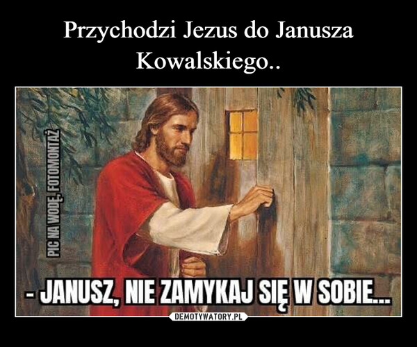 Przychodzi Jezus do Janusza Kowalskiego..