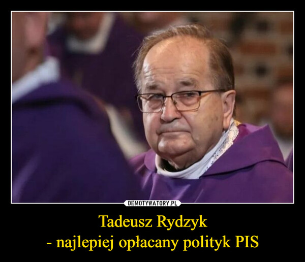 Tadeusz Rydzyk- najlepiej opłacany polityk PIS –  