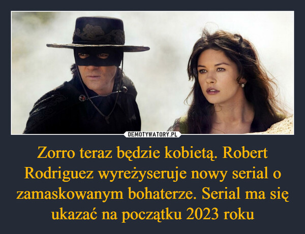 Zorro teraz będzie kobietą. Robert Rodriguez wyreżyseruje nowy serial o zamaskowanym bohaterze. Serial ma się ukazać na początku 2023 roku –  