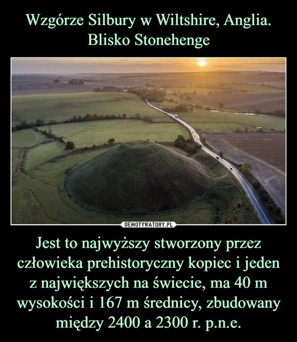 Wzgórze Silbury w Wiltshire, Anglia. Blisko Stonehenge Jest to najwyższy stworzony przez człowieka prehistoryczny kopiec i jeden z największych na świecie, ma 40 m wysokości i 167 m średnicy, zbudowany między 2400 a 2300 r. p.n.e.