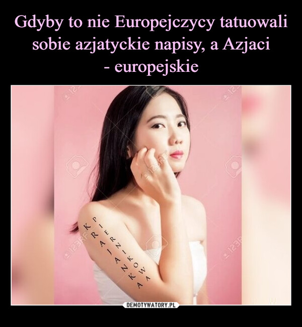 Gdyby to nie Europejczycy tatuowali sobie azjatyckie napisy, a Azjaci
- europejskie