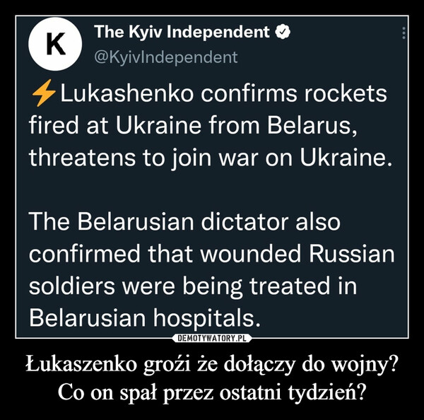 Łukaszenko groźi że dołączy do wojny? Co on spał przez ostatni tydzień? –  