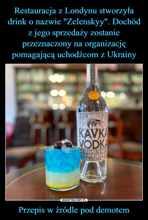 Restauracja z Londynu stworzyła drink o nazwie "Zelenskyy". Dochód z jego sprzedaży zostanie przeznaczony na organizację pomagającą uchodźcom z Ukrainy Przepis w źródle pod demotem