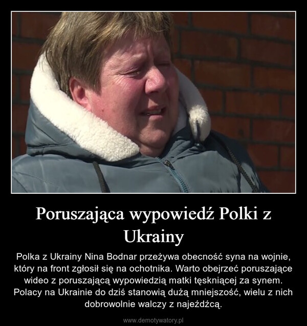 Poruszająca wypowiedź Polki z Ukrainy – Polka z Ukrainy Nina Bodnar przeżywa obecność syna na wojnie, który na front zgłosił się na ochotnika. Warto obejrzeć poruszające wideo z poruszającą wypowiedzią matki tęskniącej za synem. Polacy na Ukrainie do dziś stanowią dużą mniejszość, wielu z nich dobrowolnie walczy z najeźdźcą. 