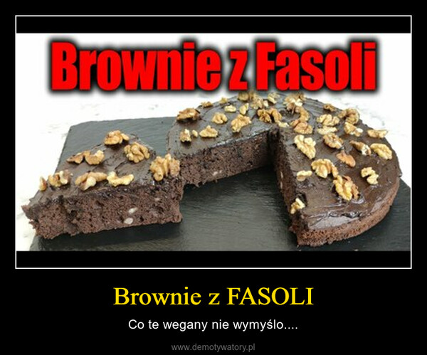 Brownie z FASOLI – Co te wegany nie wymyślo.... 