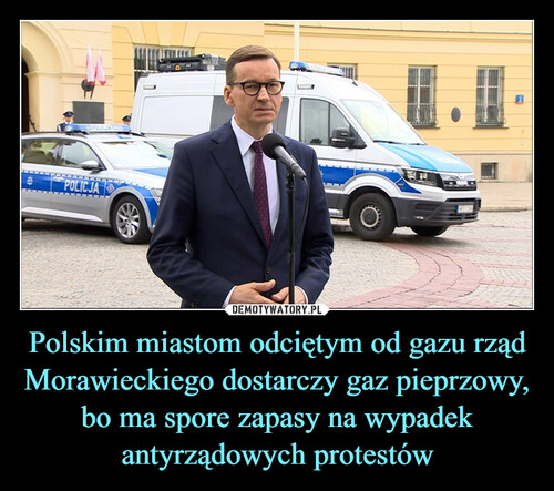 Polskim miastom odciętym od gazu rząd Morawieckiego dostarczy gaz pieprzowy, bo ma spore zapasy na wypadek antyrządowych protestów